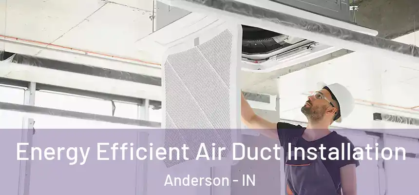  Energy Efficient Air Duct Installation Anderson - IN