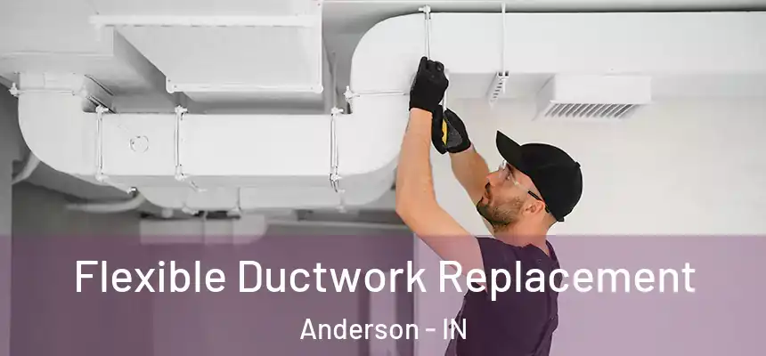  Flexible Ductwork Replacement Anderson - IN