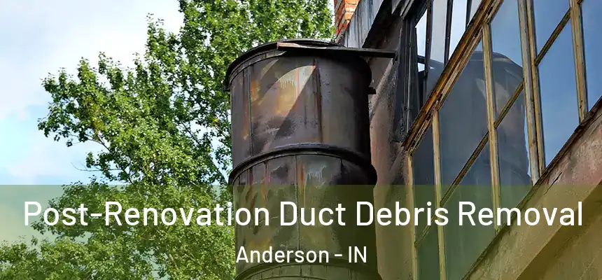  Post-Renovation Duct Debris Removal Anderson - IN